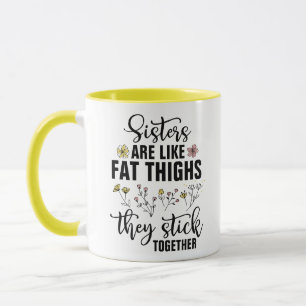 Sisters are Like Fat Thighs They Stick Together - Mug