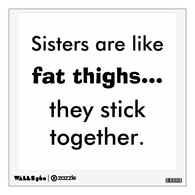 Sisters Are Like Fat Thighs Wall Decal (Front)