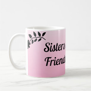 Sisters by Chance Friends by Choice Coffee Mug