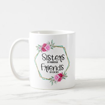 Sisters By Marriage Friends By Choice Coffee Mug by Younghopes at Zazzle