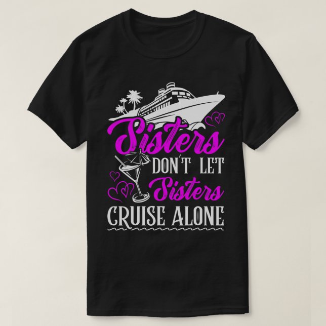 Sisters dont let sisters cruise alone Cruise Vacat T-Shirt (Design Front)