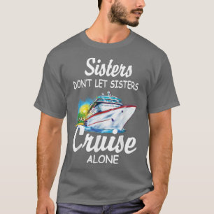 Sisters Don't Let Sisters Cruise Alone Funny Cruis T-Shirt