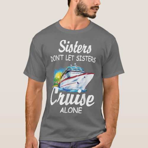 Sisters Dont Let Sisters Cruise Alone Funny Cruis T_Shirt