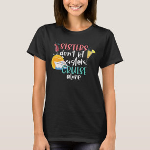 Sisters Don't Let Sisters Cruise Alone T-Shirt