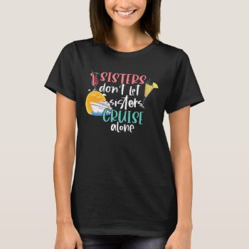 Sisters Don't Let Sisters Cruise Alone T-shirt by kongdesigns at Zazzle