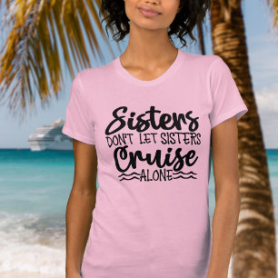Sisters don't let sisters cruise alone T-Shirt