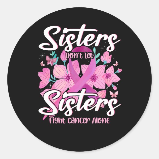 Sisters Don't Let Sisters Fight Cancer Alone Flowe Classic Round Sticker (Front)