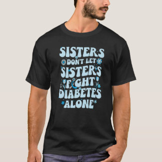 Sisters Don't Let Sisters Fight T1d alone Diabetes T-Shirt