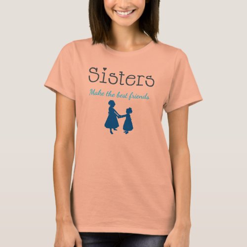 Sisters Make Best Friends T_shirts