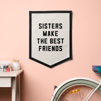 Sisters Make The Best Friends Pennant by PinkHousePress at Zazzle