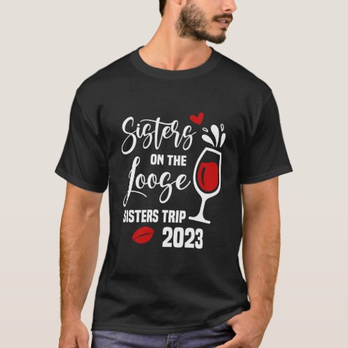 Sisters On The Loose Sister Trips 2023 Fun Wine Pa T_Shirt