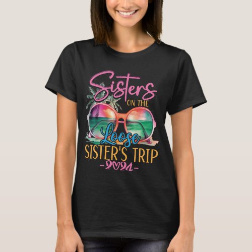 Sisters On The Loose Sisters Trip 2024 Funny  T_Shirt