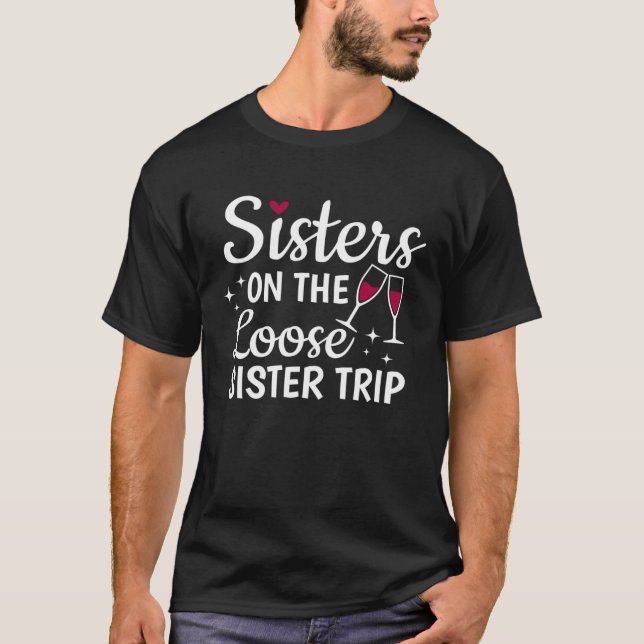 Sisters On The Loose Sisters Trip  Vacation Girls  T-Shirt (Front)