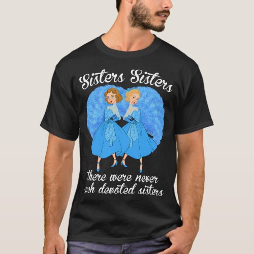 Sisters Sisters There Were Never Devoted Sisters T_Shirt