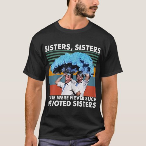 Sisters Sisters There Were Never Such Devoted Sist T_Shirt