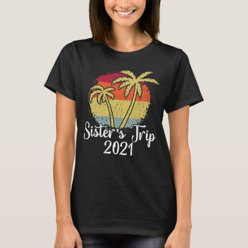 Sisters Trip 2021 Funny Matching Group Vacation T_Shirt
