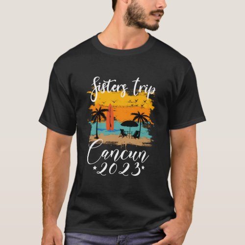 Sisters Trip Cancun 2023 Summer Vacation Mexico Is T_Shirt