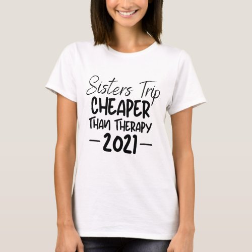Sisters Trip Cheaper Than TherapyGirls Vacation T_Shirt