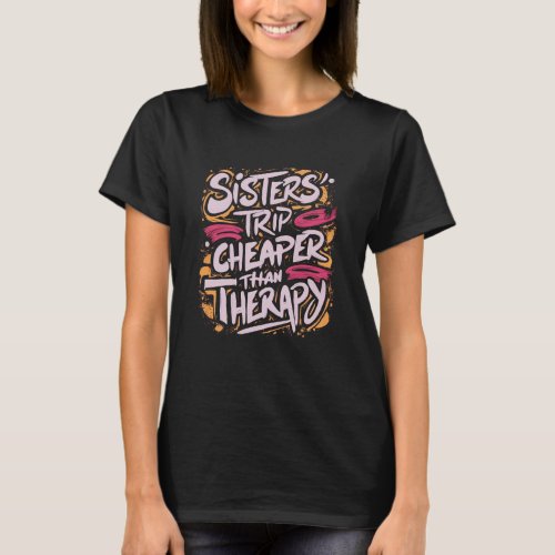Sisters Trip Cheaper Than Therapy_Street Art Style T_Shirt