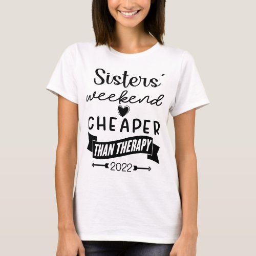 Sisters Weekend Cheaper Than Therapy 2022 Trip T_Shirt