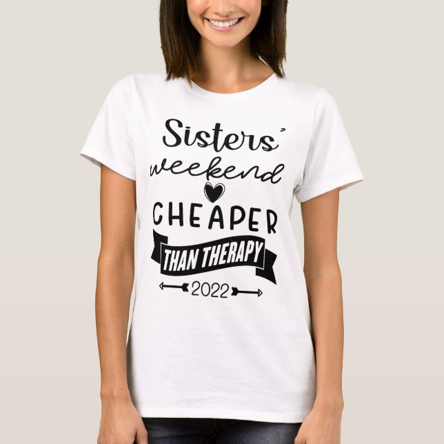 Sisters Weekend Cheaper Than Therapy, 2022 Trip T-Shirt (Front)