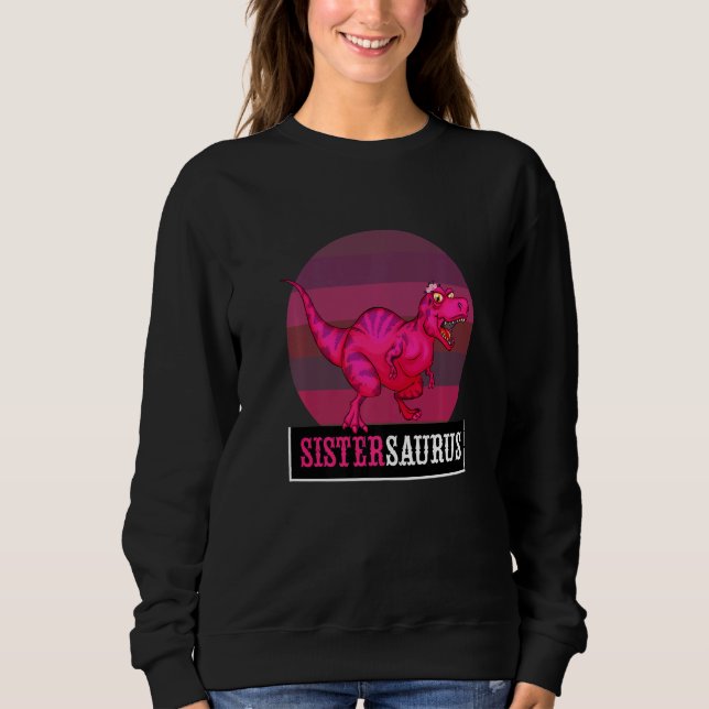 Sistersaurus Rex Dinosaur Sister Saurus Saurus Fam Sweatshirt (Front)