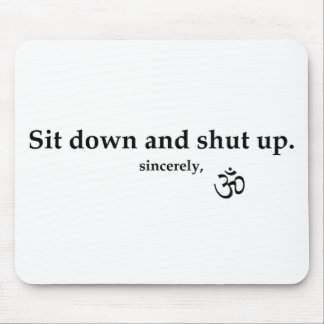 Sit down and shut up. sincerely, OM Mouse Pad