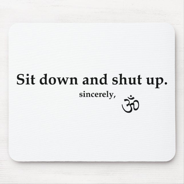 Sit down and shut up. sincerely, OM Mouse Pad (Front)
