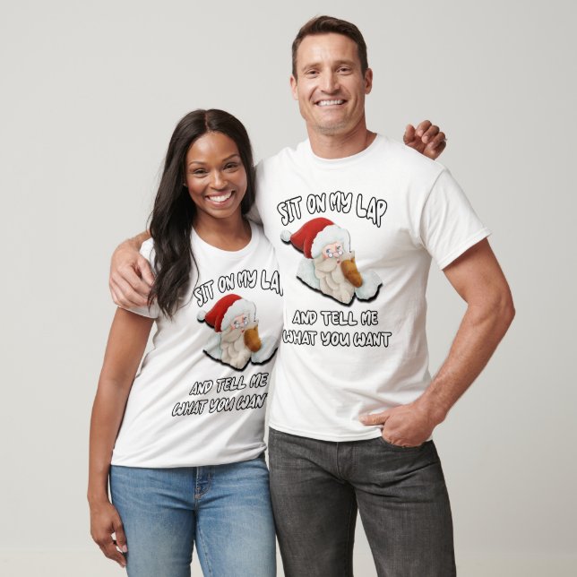 Sit On My Lap And Tell Me What You Want T-Shirt (Unisex)