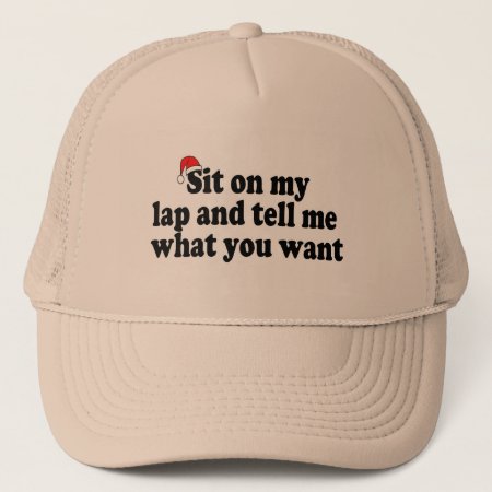 Sit On My Lap And Tell Me What You Want Trucker Hat