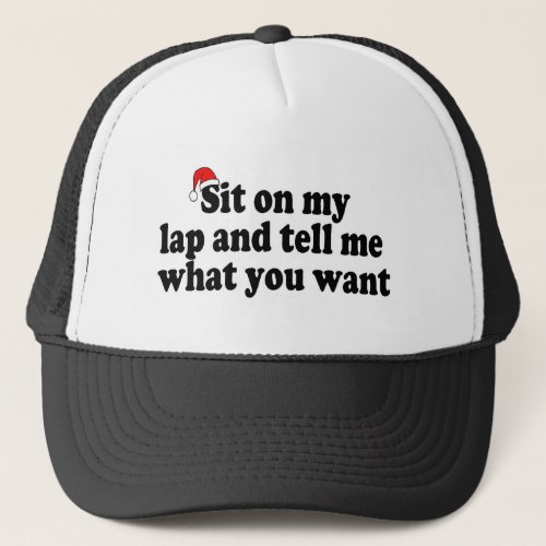 Sit On My Lap And Tell Me What You Want Trucker Hat