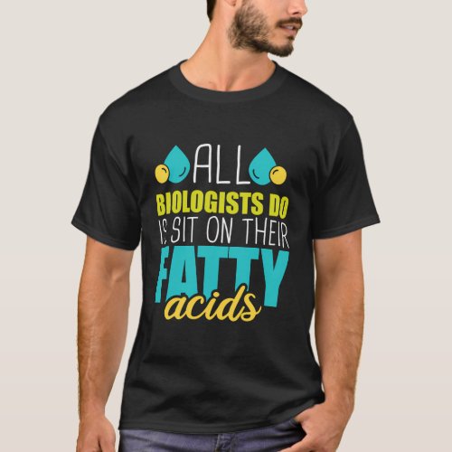 Sit On Their Fatty Acids Dna Biologist Molecular B T_Shirt