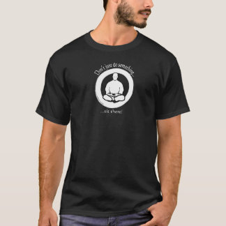 ...sit there! T-Shirt