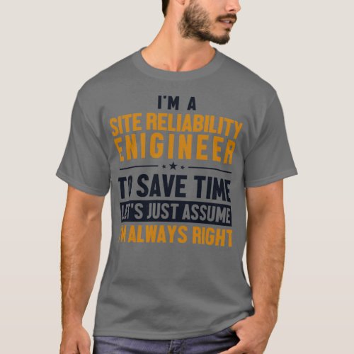 Site Reliability Engineer Lets Assume Im Right T_Shirt