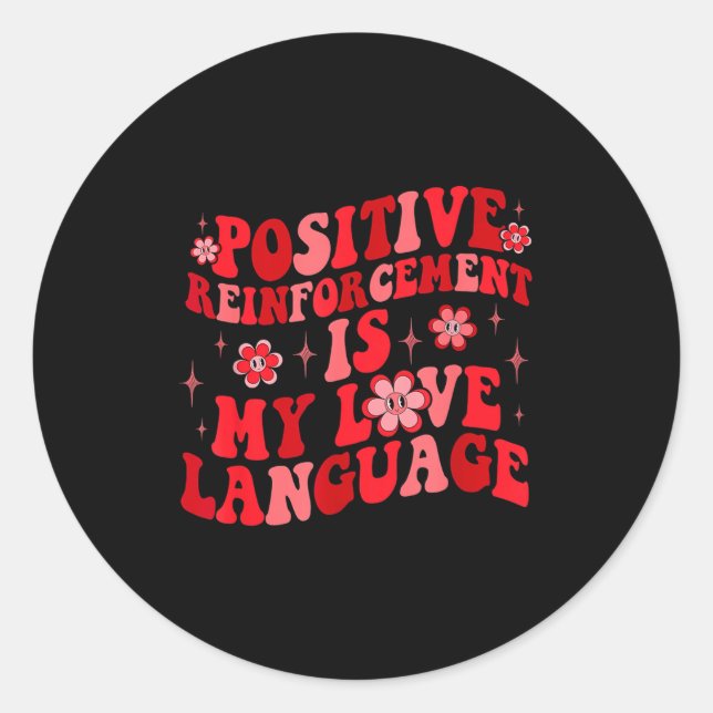 Sitive Reinforcement Is My Love Language Valentine Classic Round Sticker (Front)