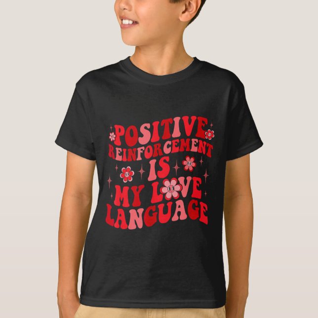 Sitive Reinforcement Is My Love Language Valentine T-Shirt (Front)