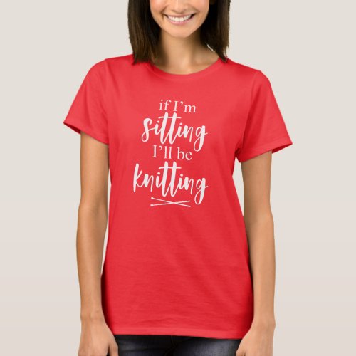 Sitting Knitting Funny Knitter Crocheting Quote T_Shirt