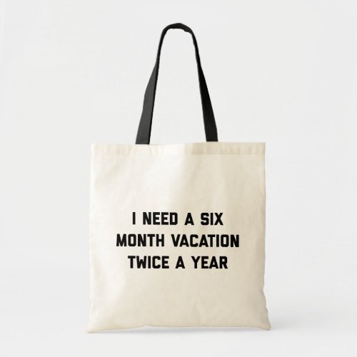 Six Month Vacation Funny Quote Tote Bag