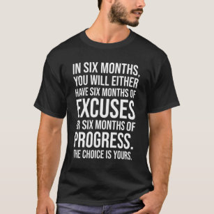 Six Months of Excuses or Progress - Success T-Shirt