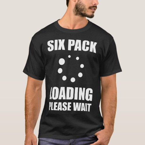 Six Pack Abs Loading Please Wait apparel funny g T_Shirt