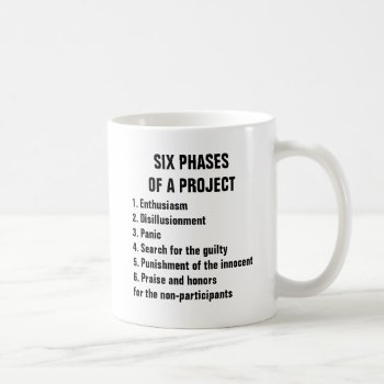 Six Phases Of A Project 1. Enthusiasm 2.disillusio Coffee Mug by haveagreatlife1 at Zazzle