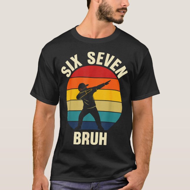 Six Seven Bruh 6 7 Meme Gen Alpha Slang Dabbing Vi T-Shirt (Front)