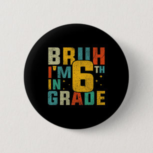Sixth Grade Back To School Bruh I'm In 6th Grade S Button