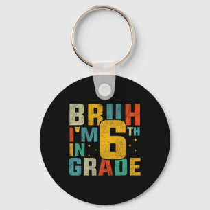 Sixth Grade Back To School Bruh I'm In 6th Grade S Keychain