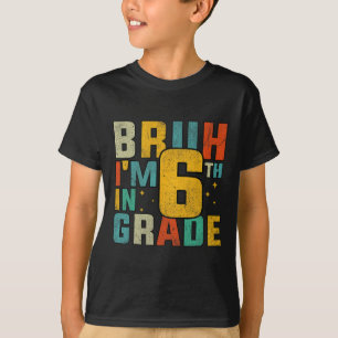 Sixth Grade Back To School Bruh I'm In 6th Grade S T-Shirt