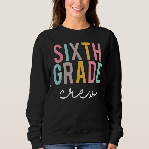 Sixth Grade Crew Colorful Appreciation Day Back To Sweatshirt