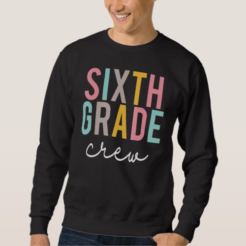 Sixth Grade Crew Colorful Appreciation Day Back To Sweatshirt