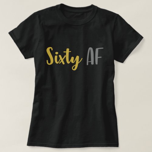 Sixty AF Funny 60th Birthday Joke Gag Gift T_Shirt