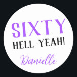 SIXTY HELL YEAH! Personalized Funny 60th Birthday  Classic Round Sticker<br><div class="desc">Celebrate a milestone birthday with bold style! This “SIXTY HELL YEAH!” personalized sticker in bright purple is perfect for party favors, gift wrap, goodie bags, or sealing envelopes with a touch of fun. Fully customizable with any name, it's ideal for those who love a bit of edge on their big...</div>