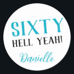 SIXTY HELL YEAH! Personalized Funny 60th Birthday  Classic Round Sticker<br><div class="desc">Celebrate a milestone birthday with bold style! This “SIXTY HELL YEAH!” personalized sticker in bright turquoise is perfect for party favors, gift wrap, goodie bags, or sealing envelopes with a touch of fun. Fully customizable with any name, it's ideal for those who love a bit of edge on their big...</div>